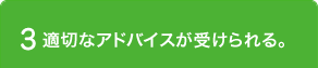 3 適切なアドバイスが受けられる。